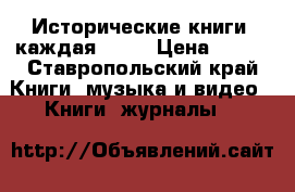 Исторические книги (каждая 200) › Цена ­ 200 - Ставропольский край Книги, музыка и видео » Книги, журналы   